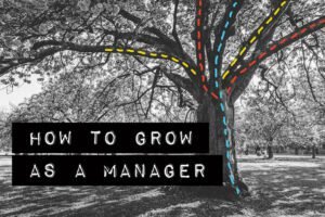 How do you grow as a manager?